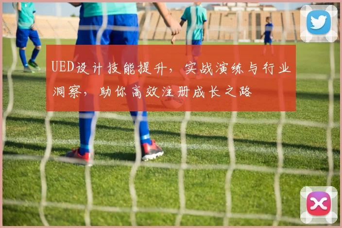 UED设计技能提升，实战演练与行业洞察，助你高效注册成长之路